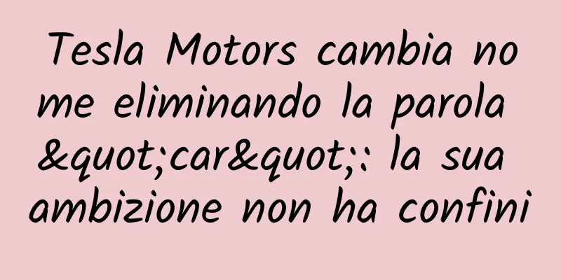 Tesla Motors cambia nome eliminando la parola "car": la sua ambizione non ha confini
