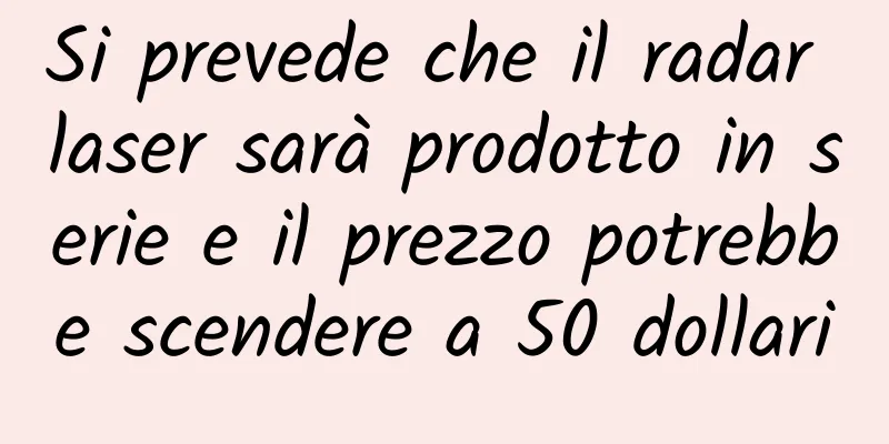 Si prevede che il radar laser sarà prodotto in serie e il prezzo potrebbe scendere a 50 dollari