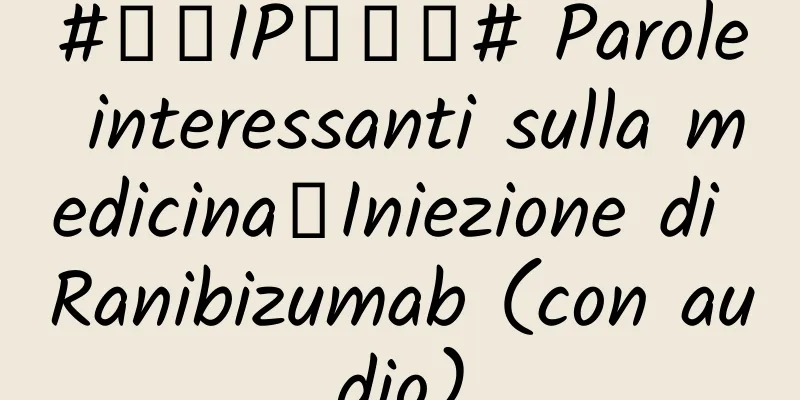 #千万IP创科普# Parole interessanti sulla medicina丨Iniezione di Ranibizumab (con audio)