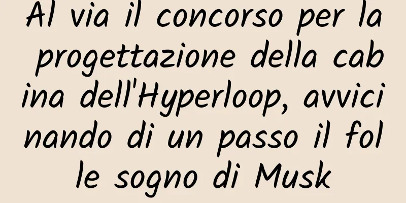 Al via il concorso per la progettazione della cabina dell'Hyperloop, avvicinando di un passo il folle sogno di Musk