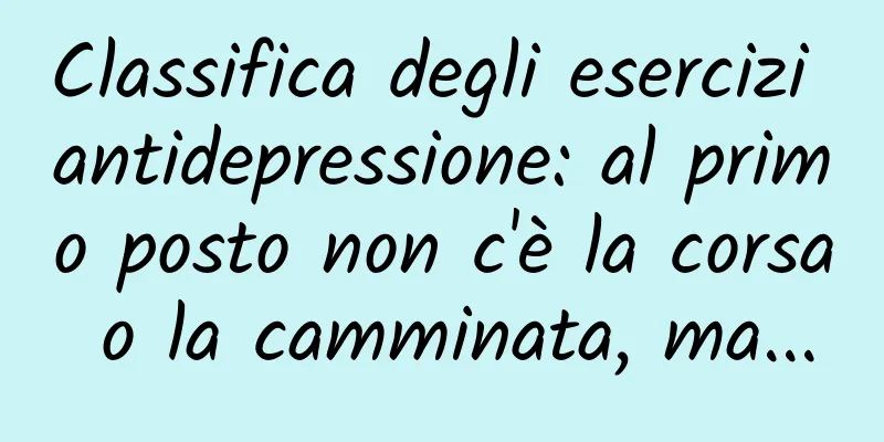 Classifica degli esercizi antidepressione: al primo posto non c'è la corsa o la camminata, ma...