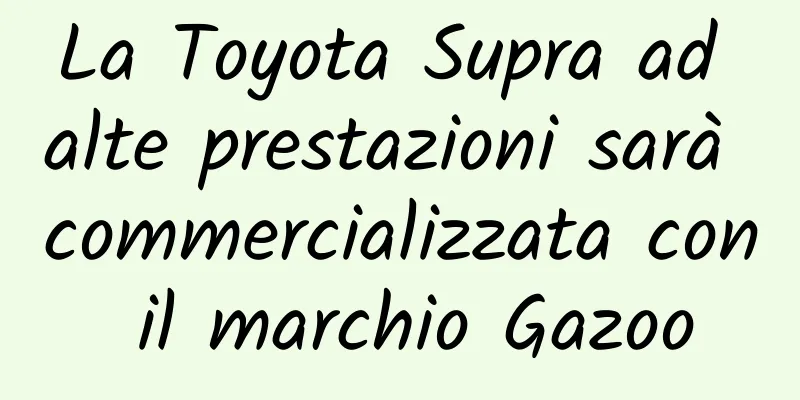 La Toyota Supra ad alte prestazioni sarà commercializzata con il marchio Gazoo