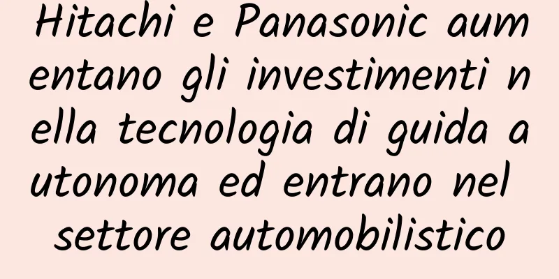 Hitachi e Panasonic aumentano gli investimenti nella tecnologia di guida autonoma ed entrano nel settore automobilistico