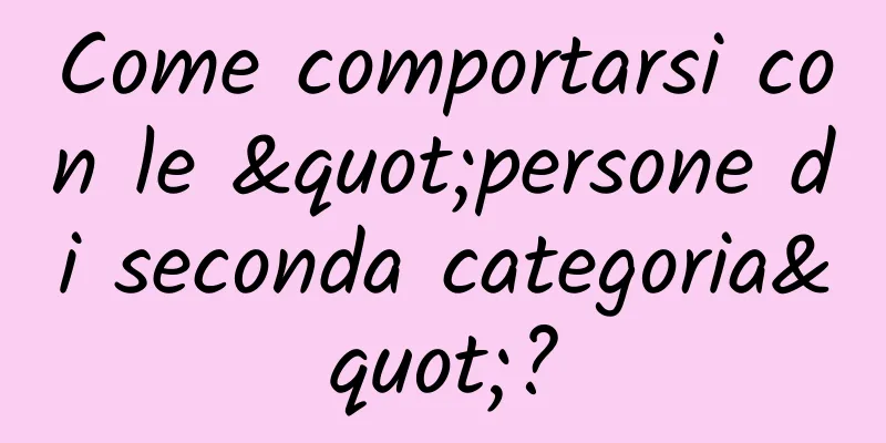 Come comportarsi con le "persone di seconda categoria"?