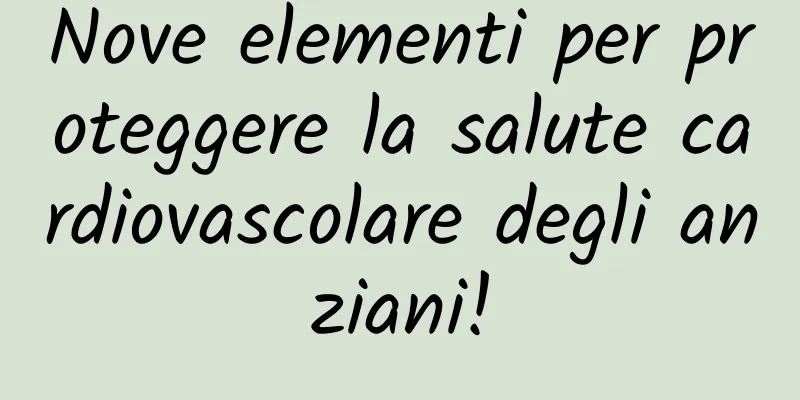 Nove elementi per proteggere la salute cardiovascolare degli anziani!