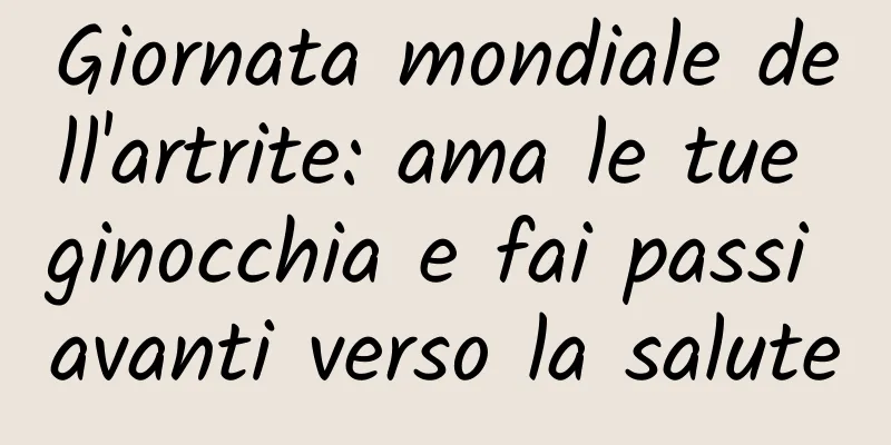 Giornata mondiale dell'artrite: ama le tue ginocchia e fai passi avanti verso la salute