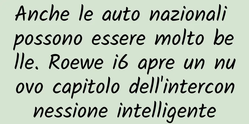 Anche le auto nazionali possono essere molto belle. Roewe i6 apre un nuovo capitolo dell'interconnessione intelligente