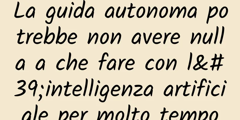 La guida autonoma potrebbe non avere nulla a che fare con l'intelligenza artificiale per molto tempo