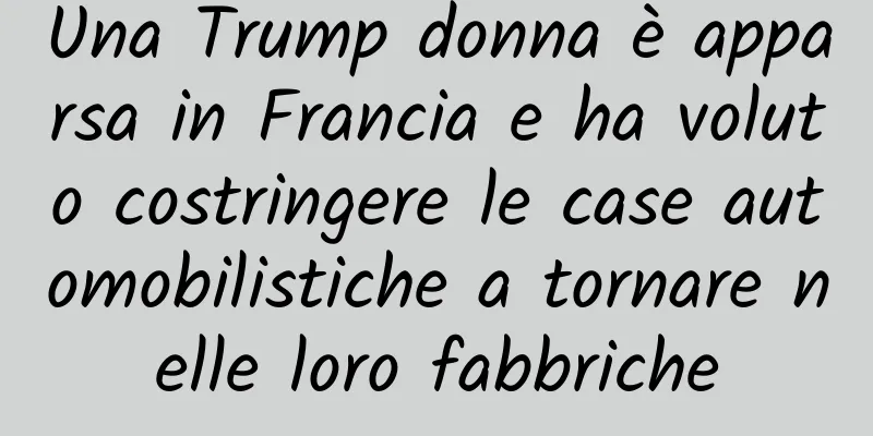 Una Trump donna è apparsa in Francia e ha voluto costringere le case automobilistiche a tornare nelle loro fabbriche