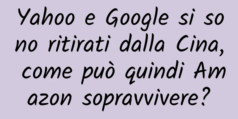 Yahoo e Google si sono ritirati dalla Cina, come può quindi Amazon sopravvivere?