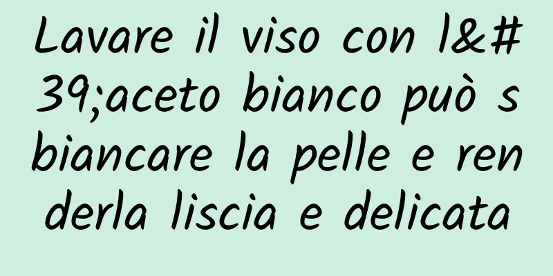 Lavare il viso con l'aceto bianco può sbiancare la pelle e renderla liscia e delicata