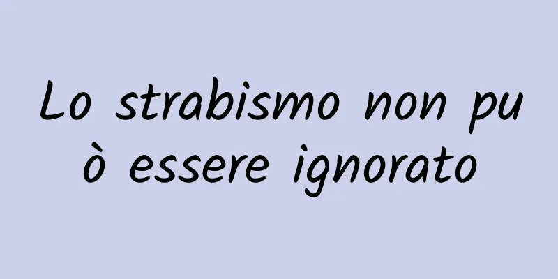 Lo strabismo non può essere ignorato
