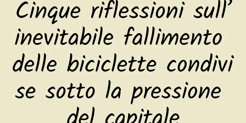 Cinque riflessioni sull’inevitabile fallimento delle biciclette condivise sotto la pressione del capitale