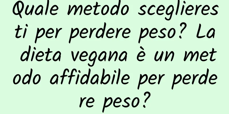 Quale metodo sceglieresti per perdere peso? La dieta vegana è un metodo affidabile per perdere peso?