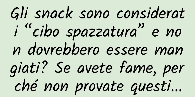 Gli snack sono considerati “cibo spazzatura” e non dovrebbero essere mangiati? Se avete fame, perché non provate questi...