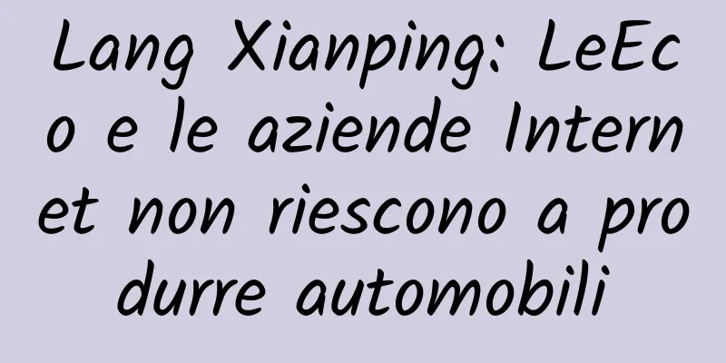 Lang Xianping: LeEco e le aziende Internet non riescono a produrre automobili