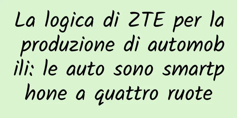 La logica di ZTE per la produzione di automobili: le auto sono smartphone a quattro ruote