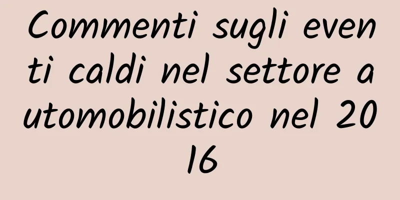 Commenti sugli eventi caldi nel settore automobilistico nel 2016