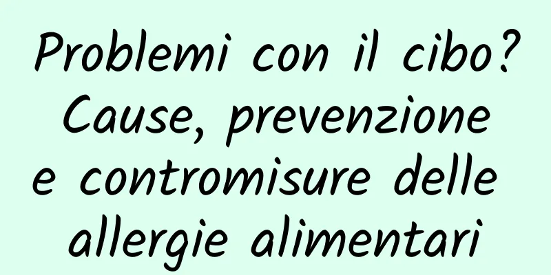 Problemi con il cibo? Cause, prevenzione e contromisure delle allergie alimentari