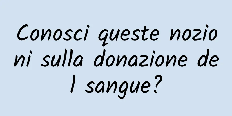 Conosci queste nozioni sulla donazione del sangue?