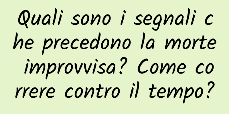 Quali sono i segnali che precedono la morte improvvisa? Come correre contro il tempo?