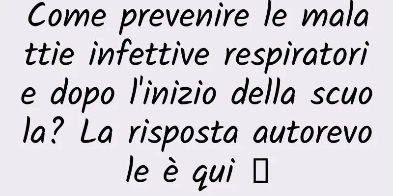 Come prevenire le malattie infettive respiratorie dopo l'inizio della scuola? La risposta autorevole è qui →
