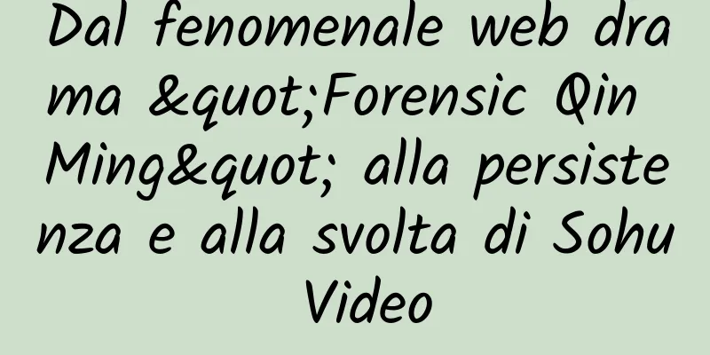Dal fenomenale web drama "Forensic Qin Ming" alla persistenza e alla svolta di Sohu Video