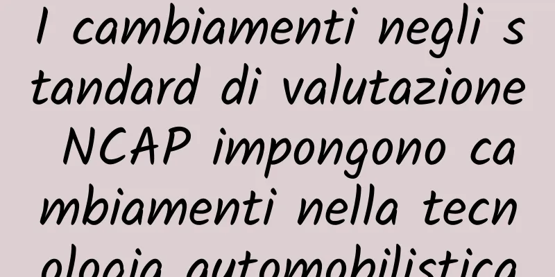 I cambiamenti negli standard di valutazione NCAP impongono cambiamenti nella tecnologia automobilistica