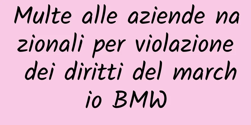 Multe alle aziende nazionali per violazione dei diritti del marchio BMW