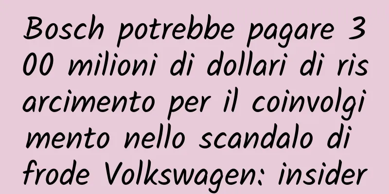Bosch potrebbe pagare 300 milioni di dollari di risarcimento per il coinvolgimento nello scandalo di frode Volkswagen: insider