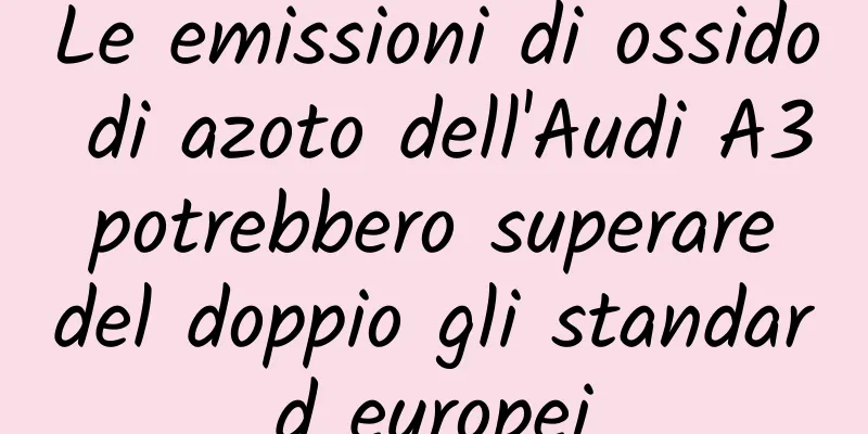 Le emissioni di ossido di azoto dell'Audi A3 potrebbero superare del doppio gli standard europei
