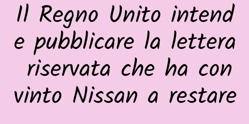 Il Regno Unito intende pubblicare la lettera riservata che ha convinto Nissan a restare