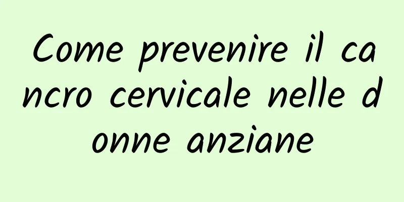 Come prevenire il cancro cervicale nelle donne anziane