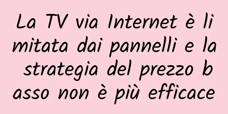 La TV via Internet è limitata dai pannelli e la strategia del prezzo basso non è più efficace