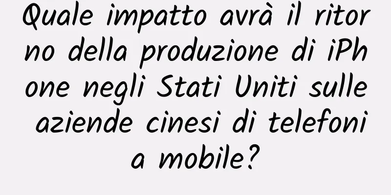 Quale impatto avrà il ritorno della produzione di iPhone negli Stati Uniti sulle aziende cinesi di telefonia mobile?
