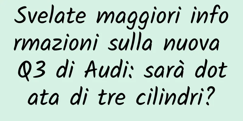 Svelate maggiori informazioni sulla nuova Q3 di Audi: sarà dotata di tre cilindri?