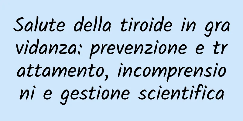 Salute della tiroide in gravidanza: prevenzione e trattamento, incomprensioni e gestione scientifica