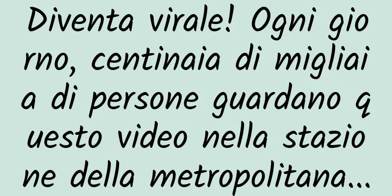 Diventa virale! Ogni giorno, centinaia di migliaia di persone guardano questo video nella stazione della metropolitana...