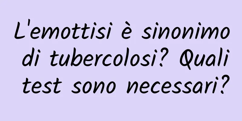 L'emottisi è sinonimo di tubercolosi? Quali test sono necessari?