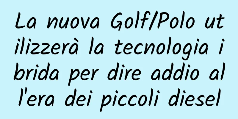 La nuova Golf/Polo utilizzerà la tecnologia ibrida per dire addio all'era dei piccoli diesel