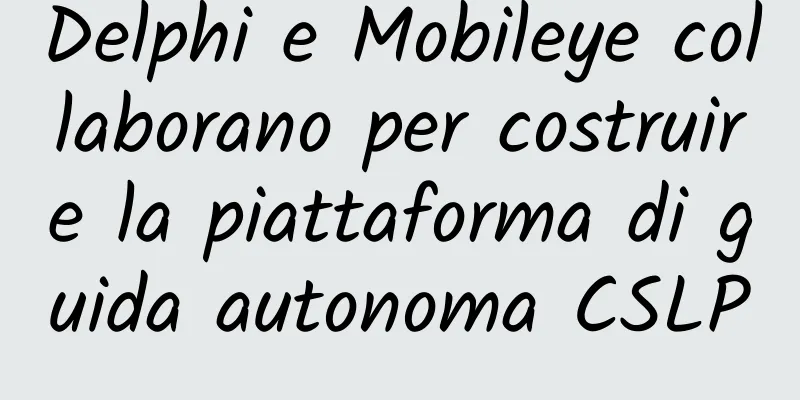 Delphi e Mobileye collaborano per costruire la piattaforma di guida autonoma CSLP