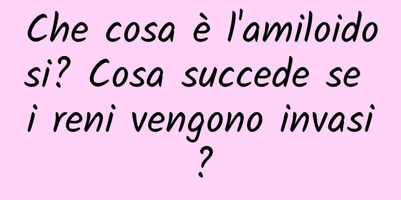 Che cosa è l'amiloidosi? Cosa succede se i reni vengono invasi?