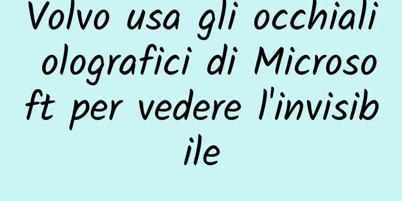Volvo usa gli occhiali olografici di Microsoft per vedere l'invisibile
