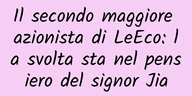 Il secondo maggiore azionista di LeEco: la svolta sta nel pensiero del signor Jia
