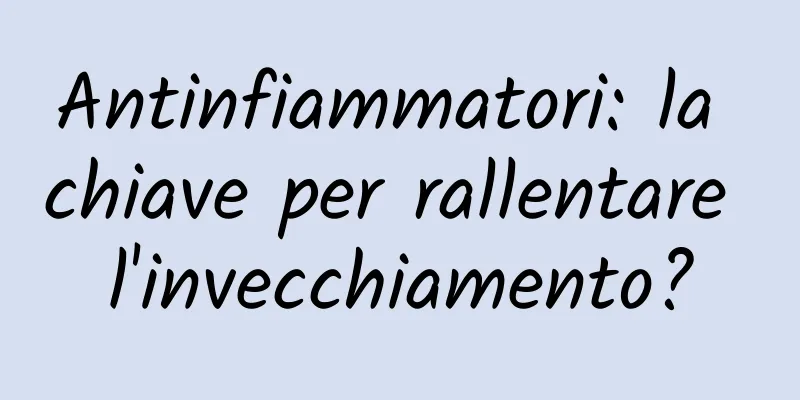 Antinfiammatori: la chiave per rallentare l'invecchiamento?