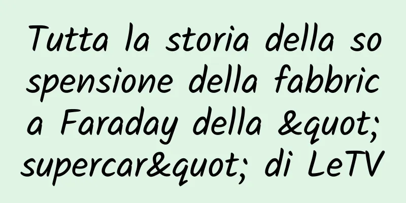 Tutta la storia della sospensione della fabbrica Faraday della "supercar" di LeTV