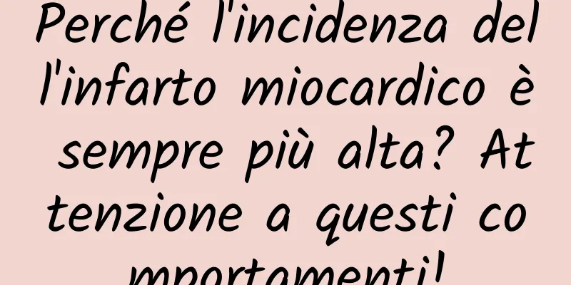 Perché l'incidenza dell'infarto miocardico è sempre più alta? Attenzione a questi comportamenti!
