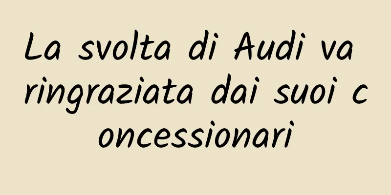 La svolta di Audi va ringraziata dai suoi concessionari