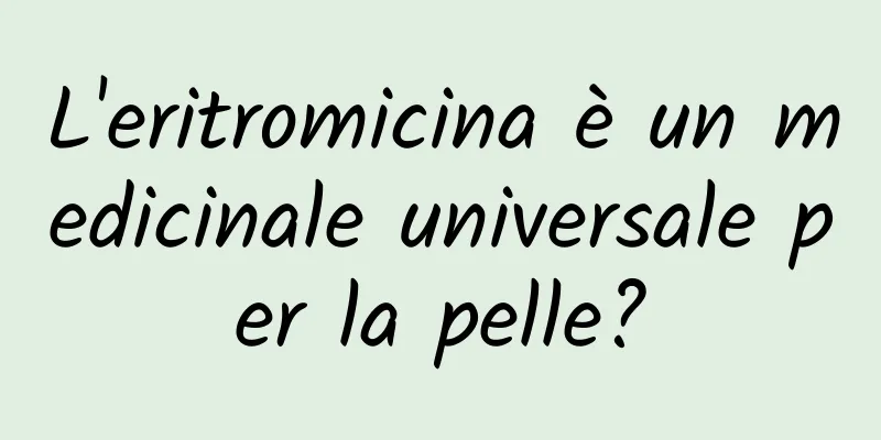 L'eritromicina è un medicinale universale per la pelle?