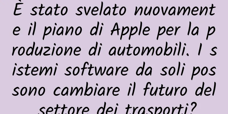 È stato svelato nuovamente il piano di Apple per la produzione di automobili. I sistemi software da soli possono cambiare il futuro del settore dei trasporti?